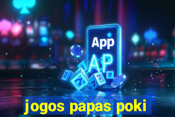 jogos papas poki